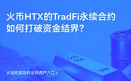 从加密孤岛到全球资产入口：火币HTX的TradFi永续合约如何打破资金结界？
